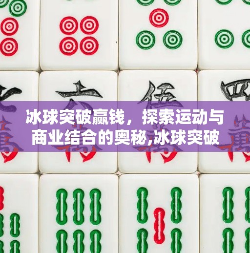 冰球突破赢钱，探索运动与商业结合的奥秘,冰球突破赢钱