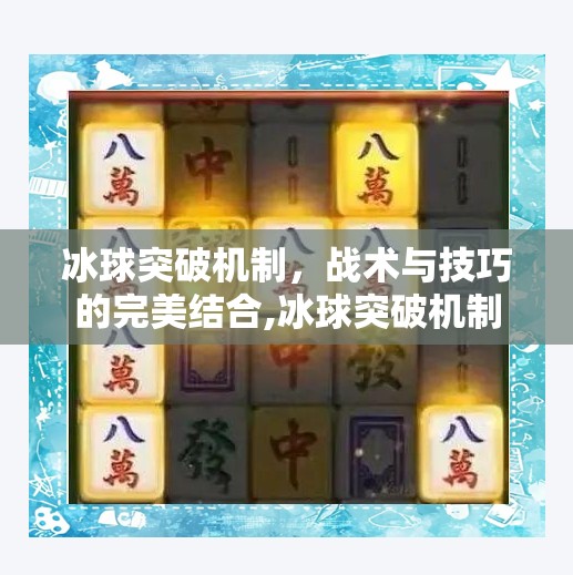 冰球突破机制，战术与技巧的完美结合,冰球突破机制