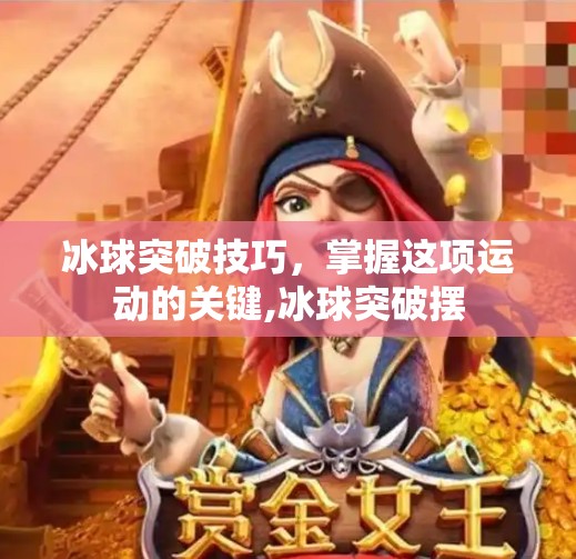 冰球突破技巧，掌握这项运动的关键,冰球突破摆