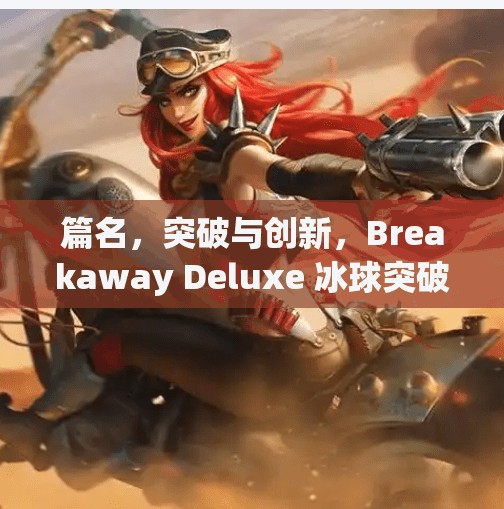 篇名，突破与创新，Breakaway Deluxe 冰球突破的启示,breakawaydeluxe冰球突破