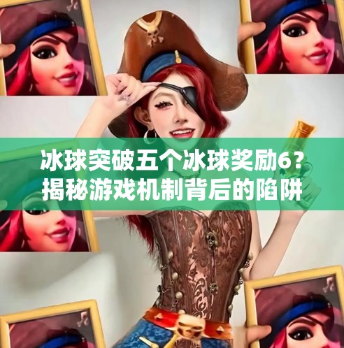 冰球突破五个冰球奖励6？揭秘游戏机制背后的陷阱与真相！冰球突破五个冰球奖励6