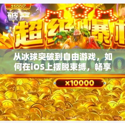 从冰球突破到自由游戏，如何在iOS上摆脱束缚，畅享多元玩法？摆脱冰球突破游戏ios