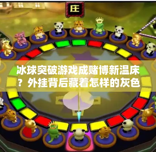 冰球突破游戏成赌博新温床？外挂背后藏着怎样的灰色产业链？赌博冰球突破摆外挂