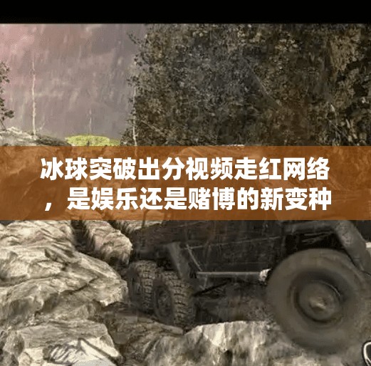冰球突破出分视频走红网络，是娱乐还是赌博的新变种？冰球突破出分视频