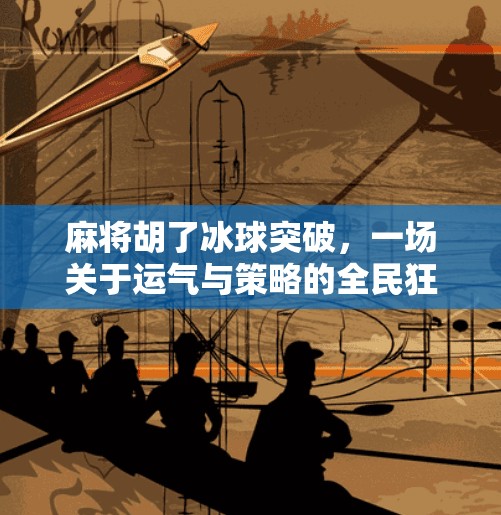 麻将胡了冰球突破，一场关于运气与策略的全民狂欢,麻将胡了冰球突破