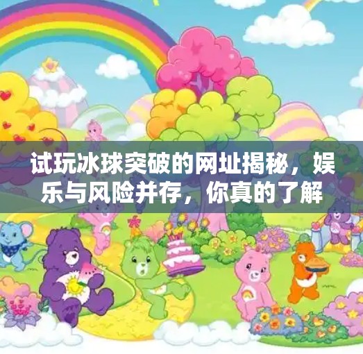 试玩冰球突破的网址揭秘，娱乐与风险并存，你真的了解这个游戏吗？试玩冰球突破的网址