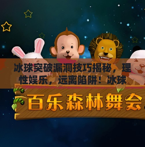 冰球突破漏洞技巧揭秘，理性娱乐，远离陷阱！冰球突破漏洞技巧