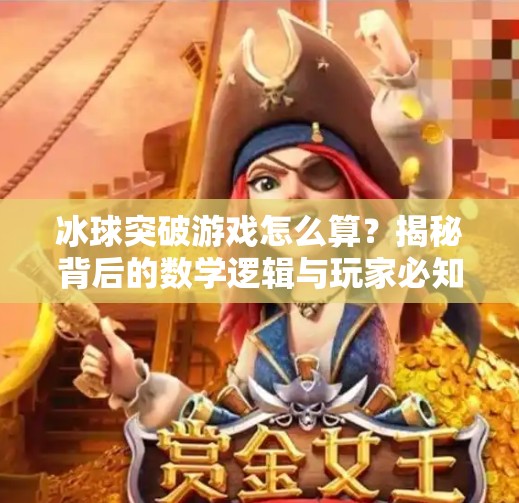 冰球突破游戏怎么算？揭秘背后的数学逻辑与玩家必知的计分规则！冰球突破游戏怎么算