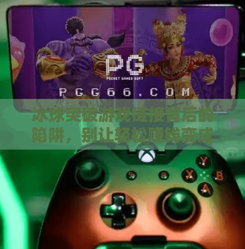 冰球突破游戏链接背后的陷阱,别让轻松赚钱变成血本无归,冰球突破摆脱游戏链接 冰球突破游戏链接背后的陷阱,别让轻松赚钱变成血本无归,冰球突破摆脱游戏链接