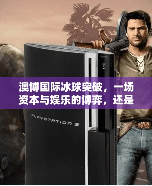 澳博国际冰球突破，一场资本与娱乐的博弈，还是普通玩家的致富梦？澳博国际冰球突破