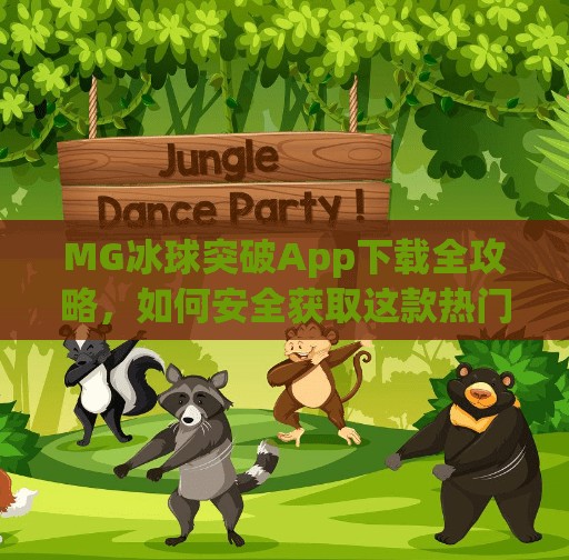 MG冰球突破App下载全攻略，如何安全获取这款热门体育竞猜应用？mg冰球突破app下载