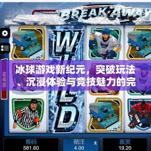 冰球游戏新纪元,突破玩法、沉浸体验与竞技魅力的完美融合,突破冰球游戏亮点 冰球游戏新纪元,突破玩法、沉浸体验与竞技魅力的完美融合,突破冰球游戏亮点