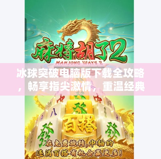 冰球突破电脑版下载全攻略，畅享指尖激情，重温经典街机乐趣！冰球突破电脑版下载