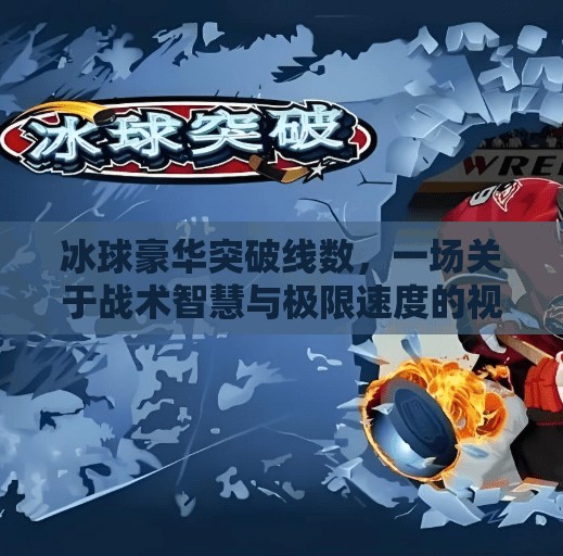 冰球豪华突破线数，一场关于战术智慧与极限速度的视觉盛宴,冰球豪华突破线数