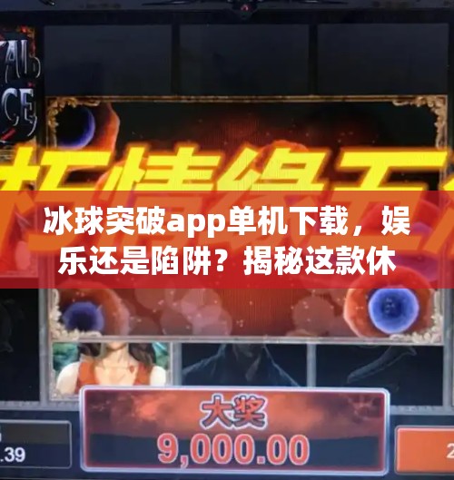 冰球突破app单机下载，娱乐还是陷阱？揭秘这款休闲游戏的真实面目,冰球突破app单机下载