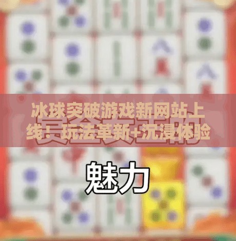 冰球突破游戏新网站上线！玩法革新+沉浸体验，玩家直呼太上头！冰球突破游戏新网站
