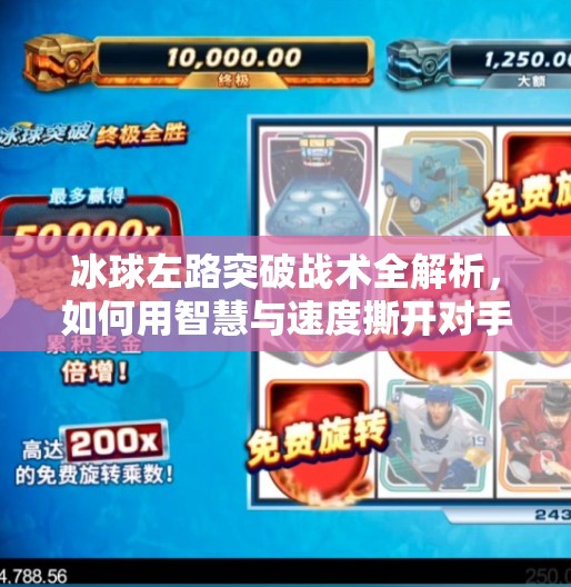 冰球左路突破战术全解析，如何用智慧与速度撕开对手防线？冰球左路突破怎么打的