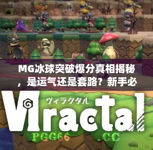 MG冰球突破爆分真相揭秘，是运气还是套路？新手必看避坑指南！mg冰球突破爆分