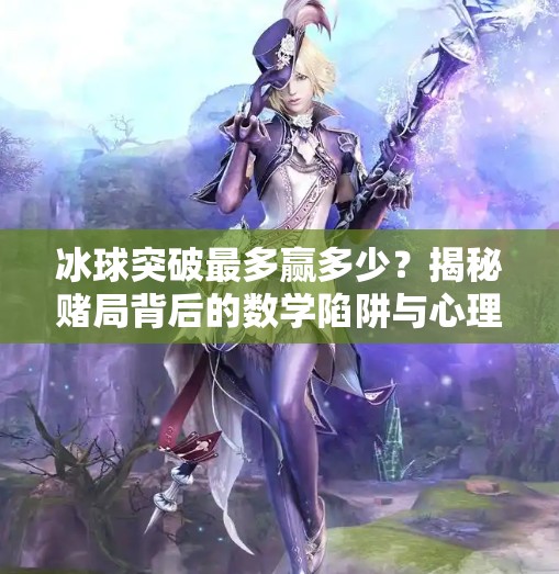冰球突破最多赢多少？揭秘赌局背后的数学陷阱与心理博弈,冰球突破最多赢多少