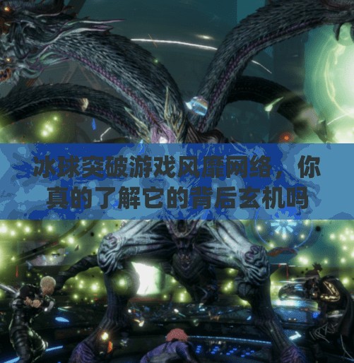 冰球突破游戏风靡网络，你真的了解它的背后玄机吗？mg冰球突破网址下载