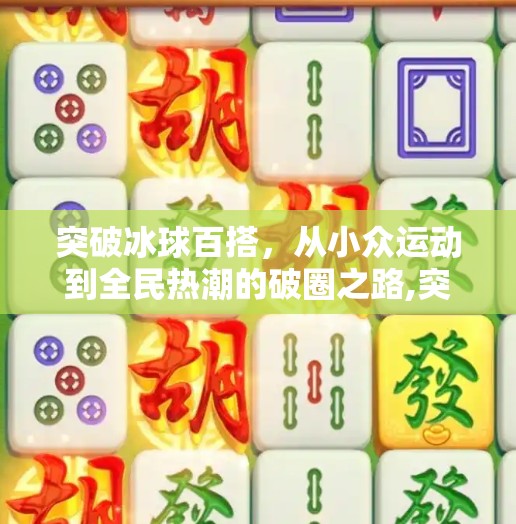 突破冰球百搭，从小众运动到全民热潮的破圈之路,突破冰球百搭