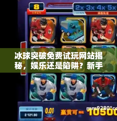 冰球突破免费试玩网站揭秘,娱乐还是陷阱?新手必看避坑指南!冰球突破免费试玩网站 冰球突破免费试玩网站揭秘,娱乐还是陷阱?新手必看避坑指南!冰球突破免费试玩网站