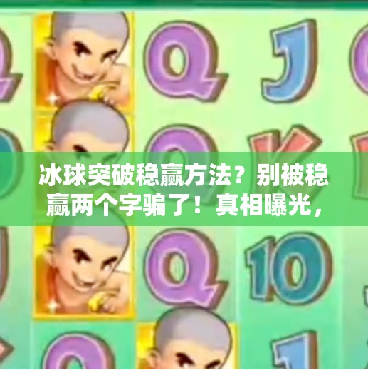 冰球突破稳赢方法?别被稳赢两个字骗了!真相曝光,新手必看!冰球突破稳赢方法 冰球突破稳赢方法?别被稳赢两个字骗了!真相曝光,新手必看!冰球突破稳赢方法