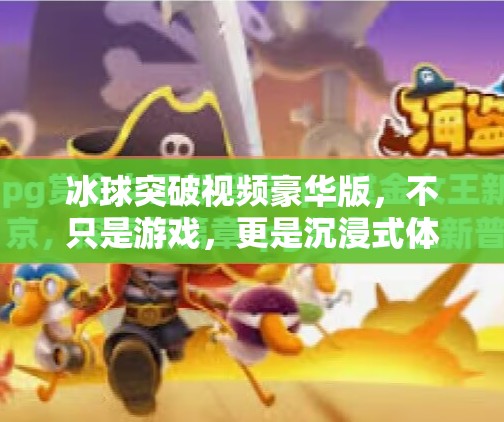 冰球突破视频豪华版，不只是游戏，更是沉浸式体育盛宴！冰球突破视频 豪华版