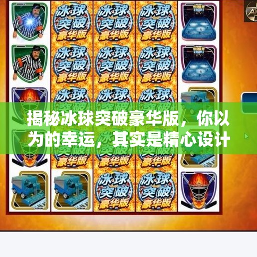 揭秘冰球突破豪华版，你以为的幸运，其实是精心设计的陷阱！破解冰球突破豪华版