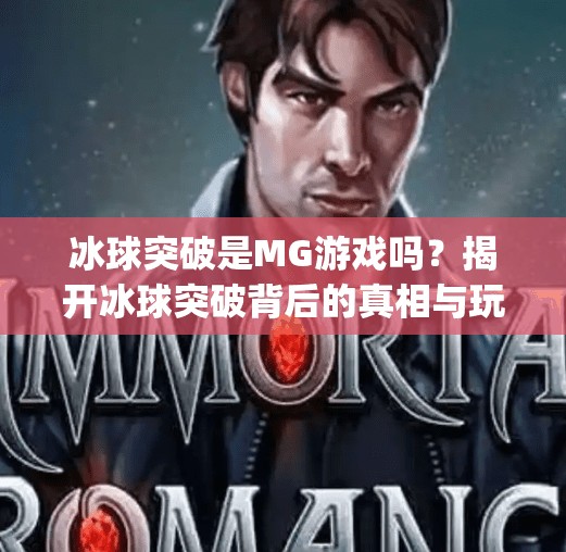 冰球突破是MG游戏吗？揭开冰球突破背后的真相与玩家必知的几点真相！冰球突破是mg游戏么