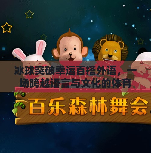 冰球突破幸运百搭外语，一场跨越语言与文化的体育盛宴,冰球突破幸运百搭外语