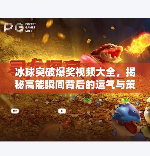冰球突破爆奖视频大全，揭秘高能瞬间背后的运气与策略！冰球突破爆奖视频大全
