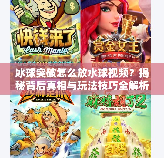 冰球突破怎么放水球视频？揭秘背后真相与玩法技巧全解析！冰球突破怎么放水球视频