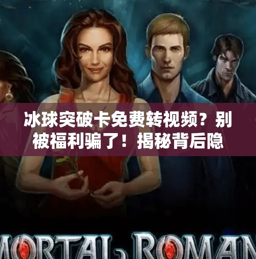 冰球突破卡免费转视频?别被福利骗了!揭秘背后隐藏的陷阱与真相,冰球突破卡免费转视频 冰球突破卡免费转视频?别被福利骗了!揭秘背后隐藏的陷阱与真相,冰球突破卡免费转视频