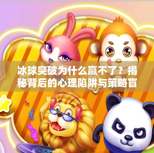 冰球突破为什么赢不了？揭秘背后的心理陷阱与策略盲区,冰球突破为什么赢不了