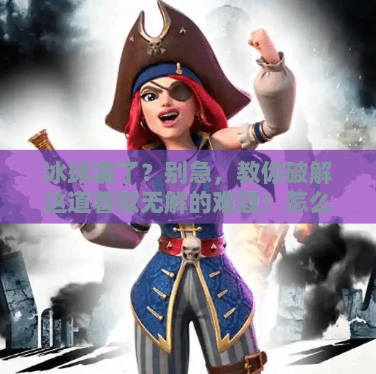 冰球漏了?别急,教你破解这道看似无解的难题!怎么破解突破冰球lou 冰球漏了?别急,教你破解这道看似无解的难题!怎么破解突破冰球lou