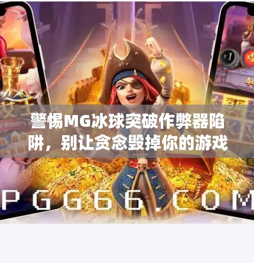 警惕MG冰球突破作弊器陷阱，别让贪念毁掉你的游戏体验与财产安全！mg冰球突破作弊器