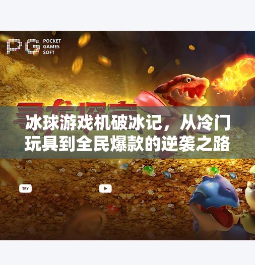 冰球游戏机破冰记，从冷门玩具到全民爆款的逆袭之路,突破冰球游戏机