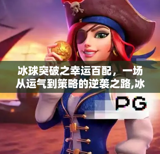 冰球突破之幸运百配，一场从运气到策略的逆袭之路,冰球突破之幸运百搭
