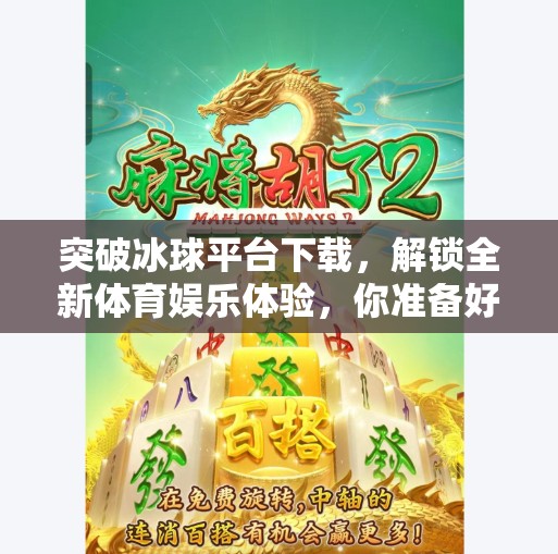 突破冰球平台下载，解锁全新体育娱乐体验，你准备好了吗？突破冰球平台下载