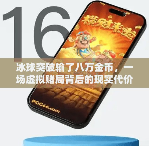 冰球突破输了八万金币，一场虚拟赌局背后的现实代价,冰球突破输了八万金币