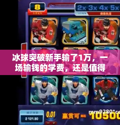 冰球突破新手输了1万,一场输钱的学费,还是值得的?冰球突破新手输了1万 冰球突破新手输了1万,一场输钱的学费,还是值得的?冰球突破新手输了1万