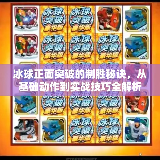 冰球正面突破的制胜秘诀，从基础动作到实战技巧全解析,冰球正面突破怎么打