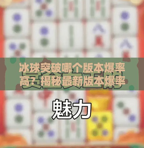 冰球突破哪个版本爆率高？揭秘最新版本爆率真相，新手老手都该知道的内幕！冰球突破哪个版本爆率高