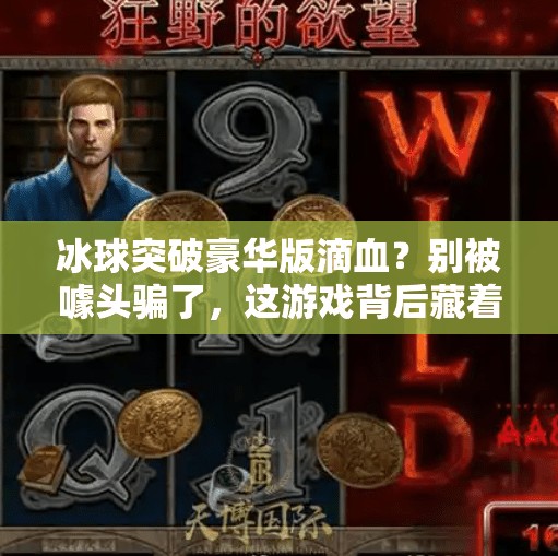 冰球突破豪华版滴血？别被噱头骗了，这游戏背后藏着你不知道的真相！冰球突破豪华版滴血