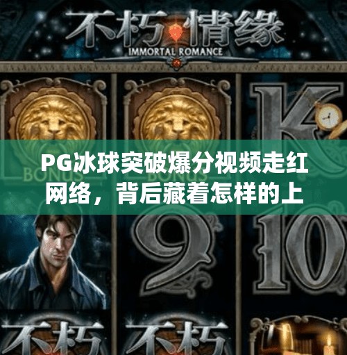 PG冰球突破爆分视频走红网络，背后藏着怎样的上头密码？pg冰球突破爆分视频