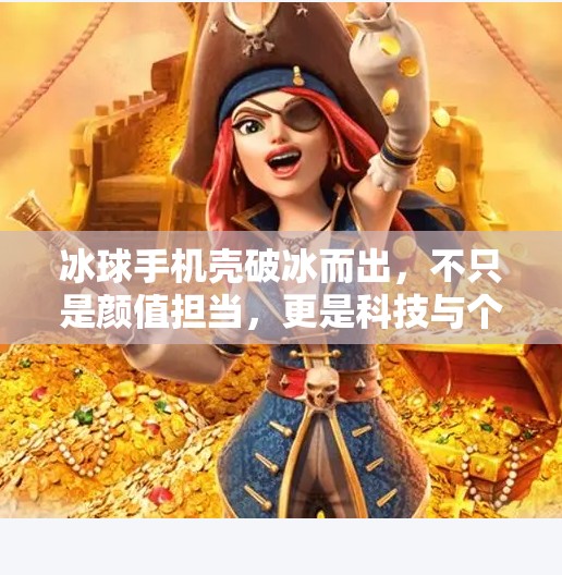 冰球手机壳破冰而出，不只是颜值担当，更是科技与个性的完美融合！突破冰球手机壳