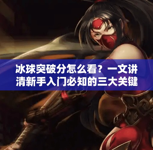 冰球突破分怎么看？一文讲清新手入门必知的三大关键点！冰球突破分怎么看