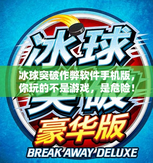 冰球突破作弊软件手机版,你玩的不是游戏,是危险!冰球突破作弊软件手机版 冰球突破作弊软件手机版,你玩的不是游戏,是危险!冰球突破作弊软件手机版
