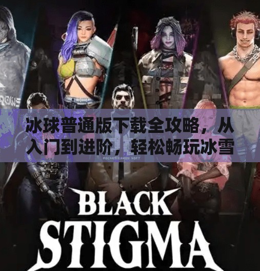 冰球普通版下载全攻略，从入门到进阶，轻松畅玩冰雪竞技！突破冰球普通版下载